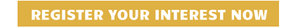 REGISTER YOUR INTEREST NOW